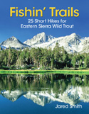 Fishin' Trails: 25 Short Hikes for Eastern Sierra Wild Trout, by Jared Smith, released December 2009